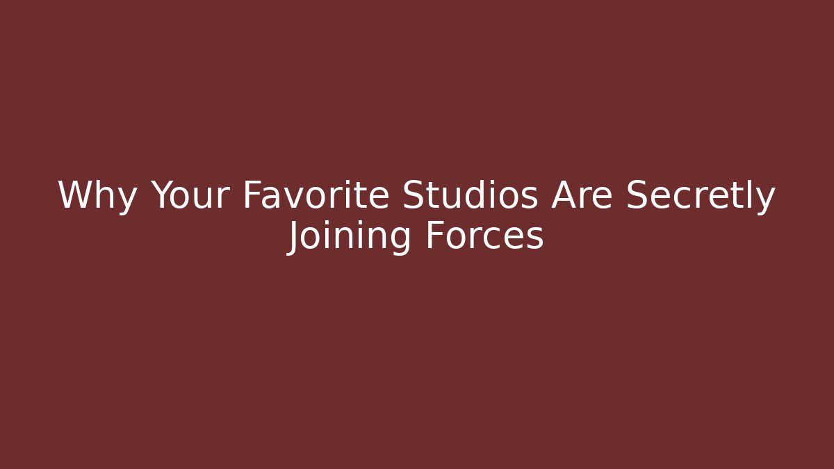 Why Your Favorite Studios Are Secretly Joining Forces
