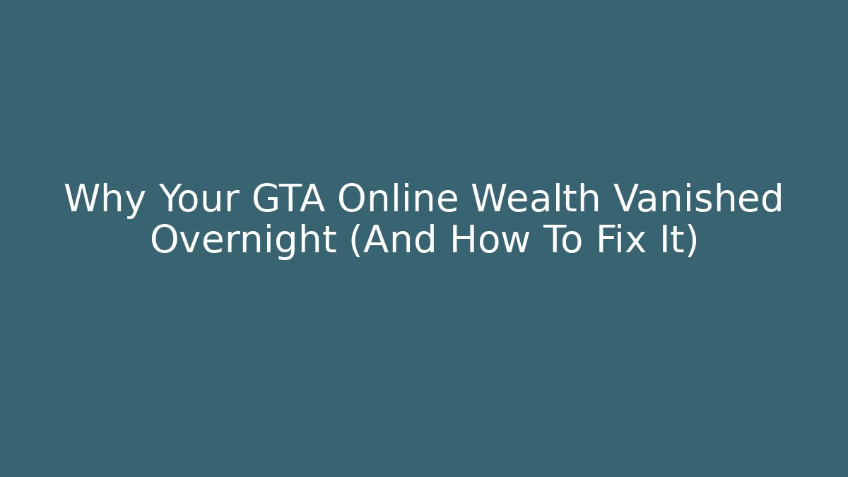 Why Your GTA Online Wealth Vanished Overnight (And How To Fix It)