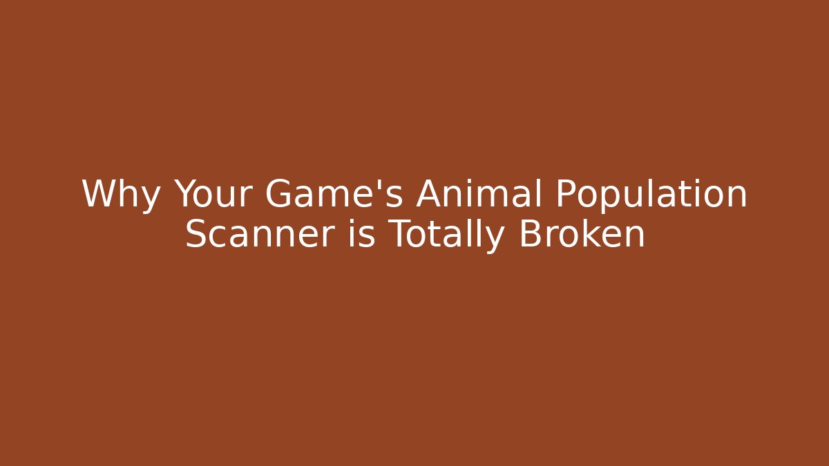 Why Your Game's Animal Population Scanner is Totally Broken - Celivion