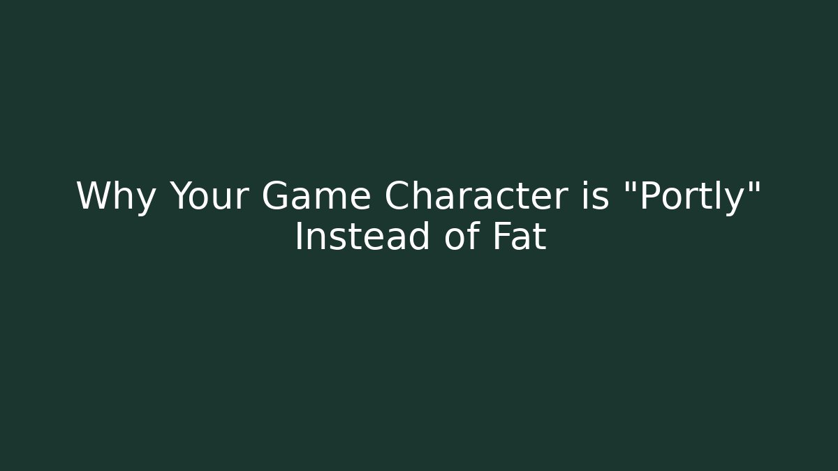 Why Your Game Character is "Portly" Instead of Fat - Celivion