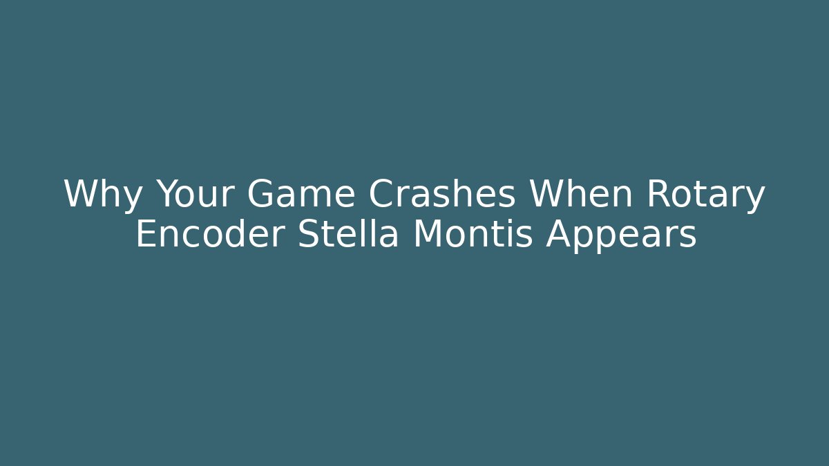 Why Your Game Crashes When Rotary Encoder Stella Montis Appears