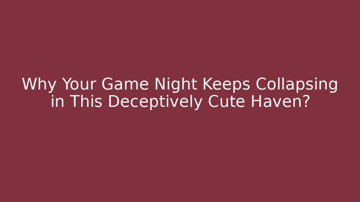 Why Your Game Night Keeps Collapsing in This Deceptively Cute Haven?