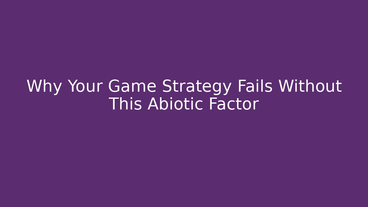 Why Your Game Strategy Fails Without This Abiotic Factor