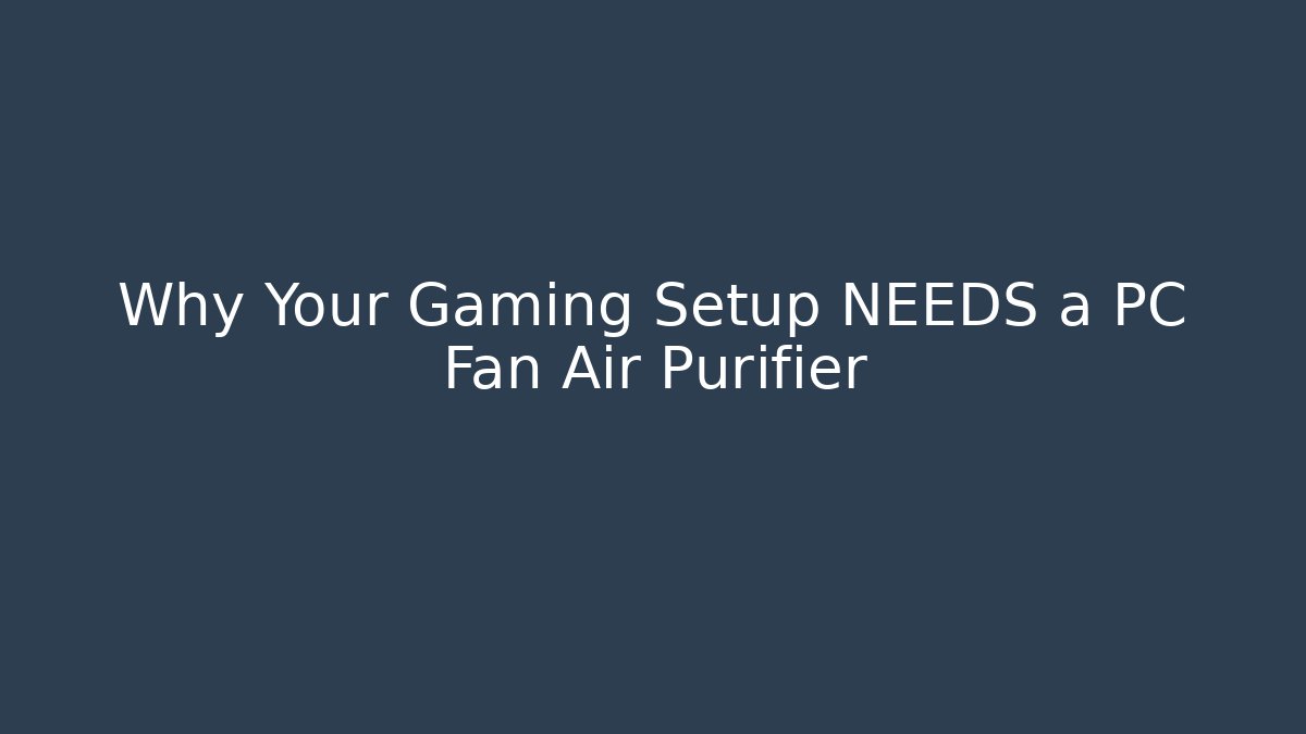 Why Your Gaming Setup NEEDS a PC Fan Air Purifier - Celivion