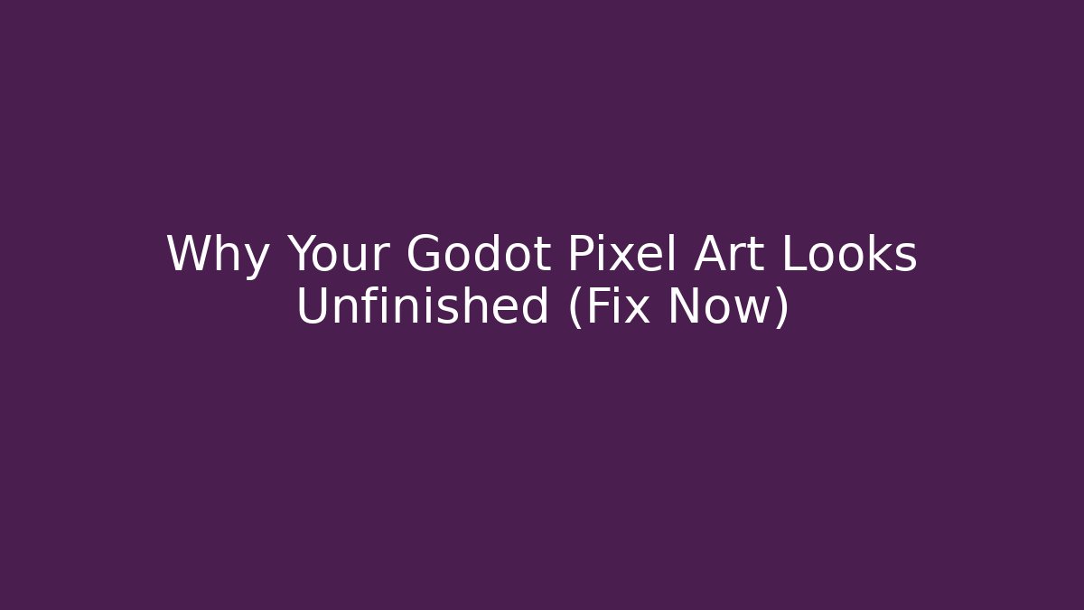 Why Your Godot Pixel Art Looks Unfinished (Fix Now)
