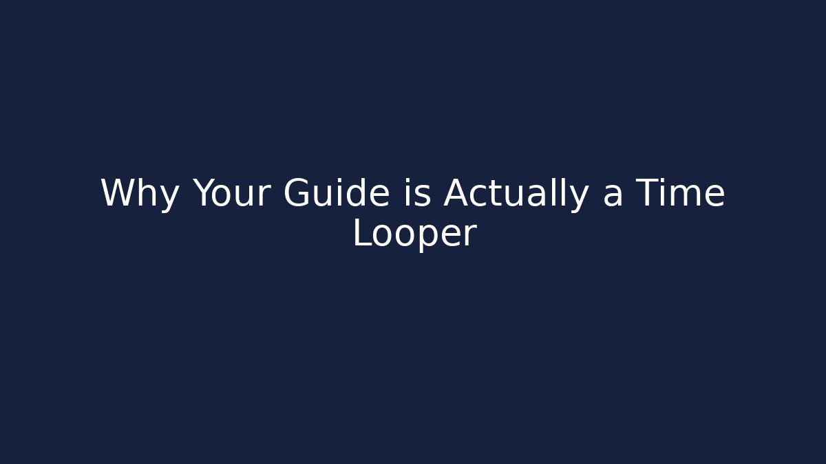 Why Your Guide is Actually a Time Looper - Celivion