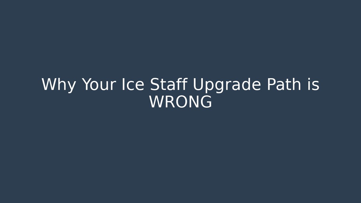 Why Your Ice Staff Upgrade Path is WRONG