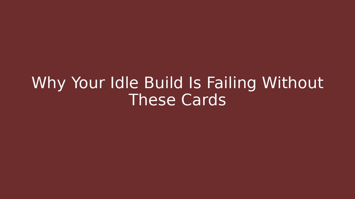 Why Your Idle Build Is Failing Without These Cards
