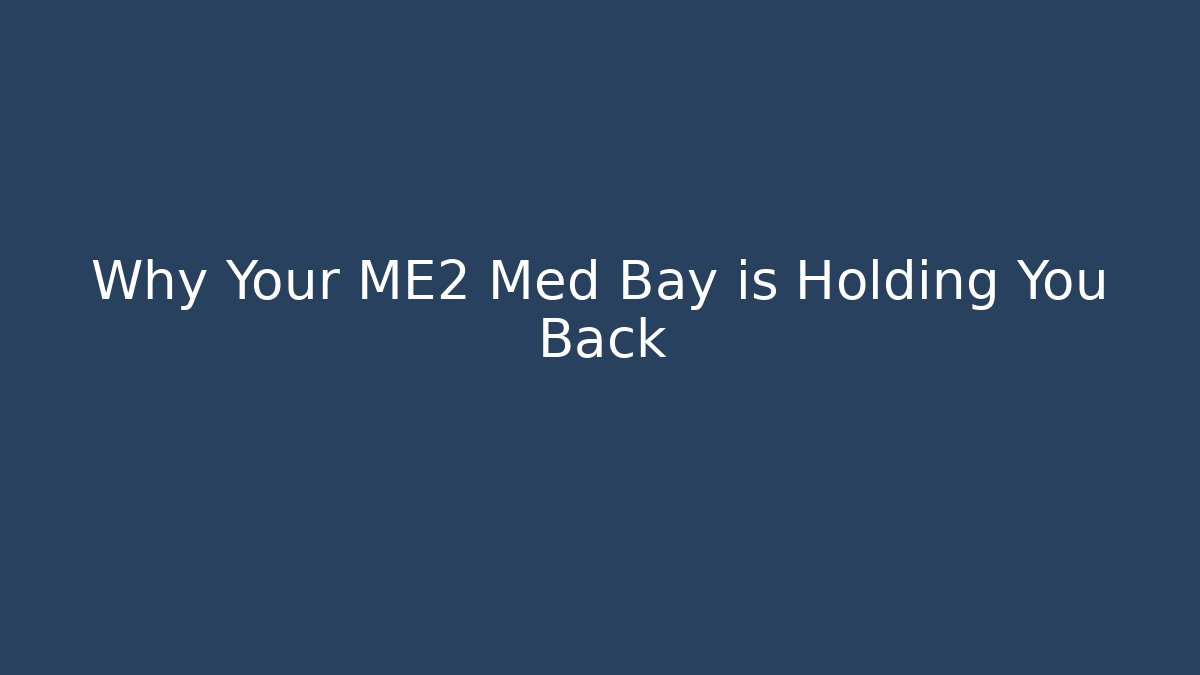 Why Your ME2 Med Bay is Holding You Back