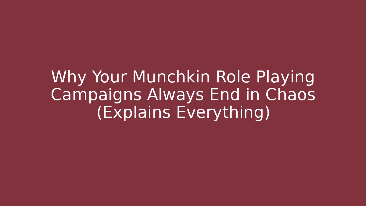 Why Your Munchkin Role Playing Campaigns Always End in Chaos (Explains Everything) - Celivion
