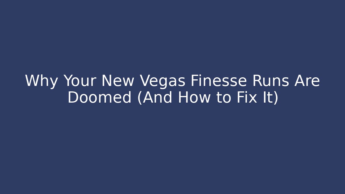 Why Your New Vegas Finesse Runs Are Doomed (And How to Fix It)