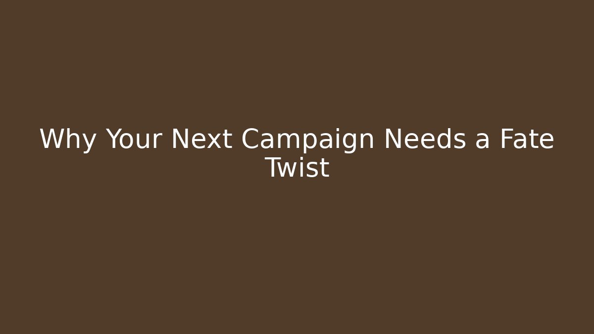 Why Your Next Campaign Needs a Fate Twist