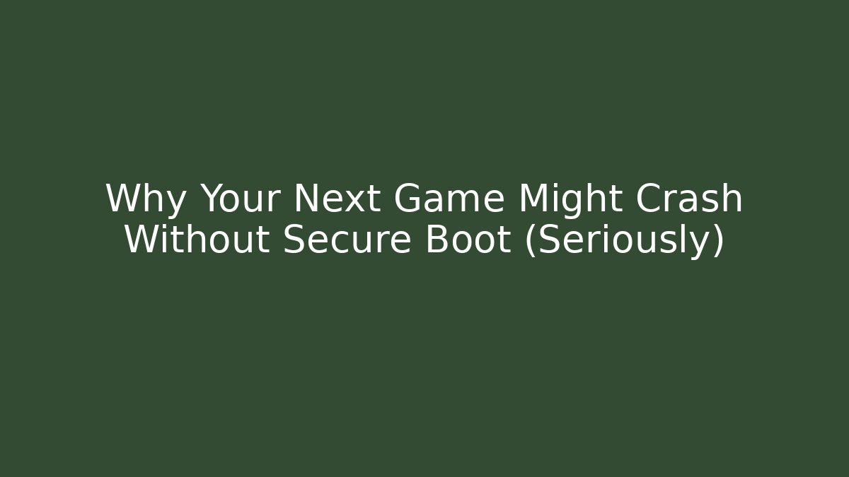 Why Your Next Game Might Crash Without Secure Boot (Seriously)