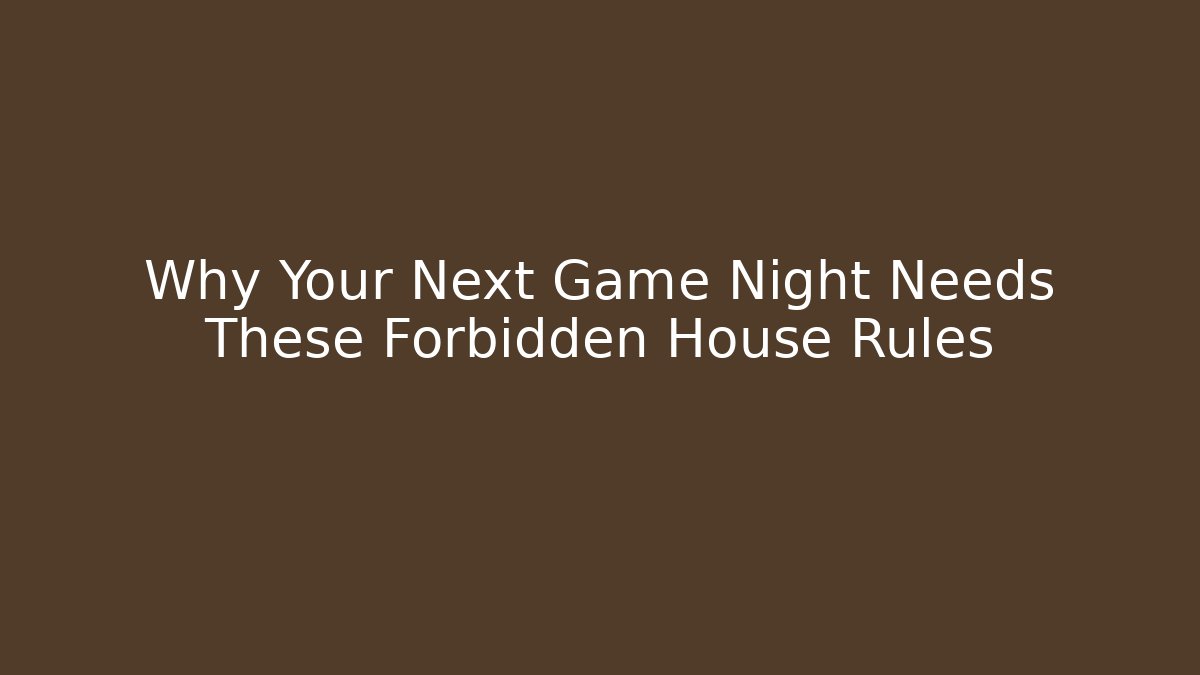 Why Your Next Game Night Needs These Forbidden House Rules