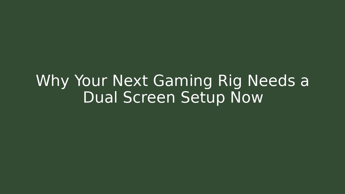 Why Your Next Gaming Rig Needs a Dual Screen Setup Now
