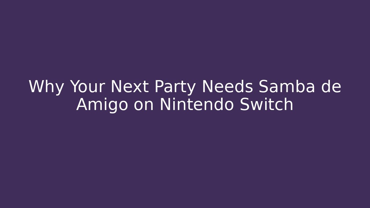 Why Your Next Party Needs Samba de Amigo on Nintendo Switch