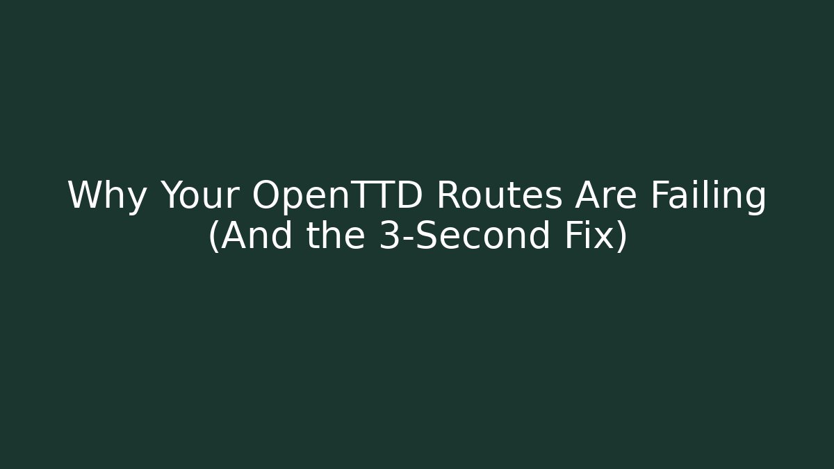 Why Your OpenTTD Routes Are Failing (And the 3-Second Fix) - Celivion
