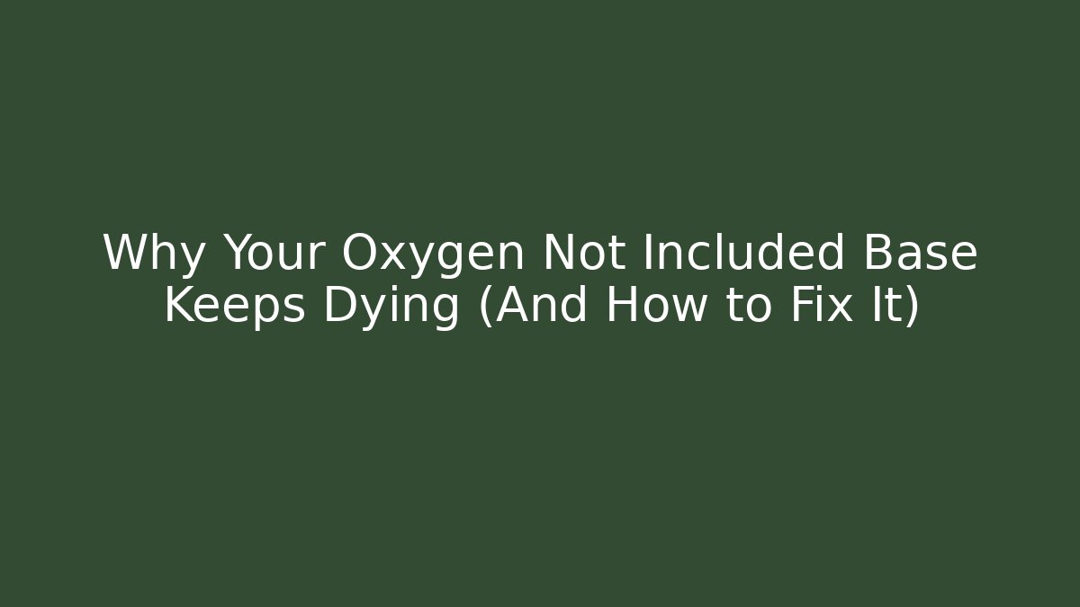 Why Your Oxygen Not Included Base Keeps Dying (And How to Fix It)