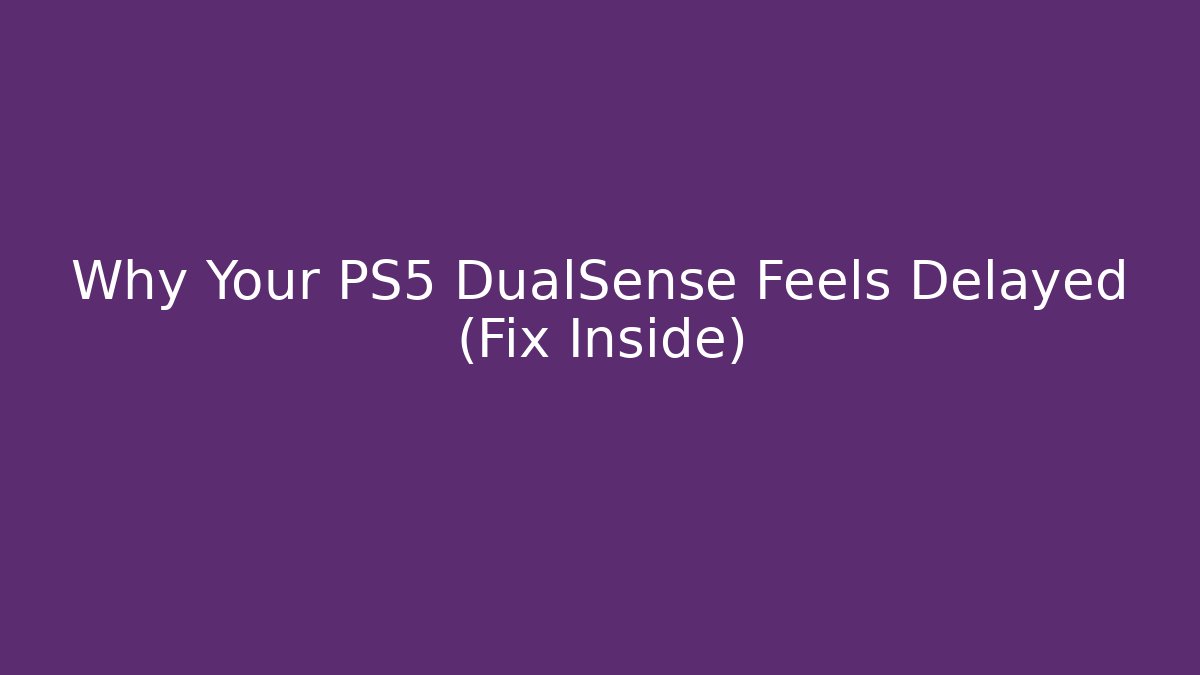 Why Your PS5 DualSense Feels Delayed (Fix Inside)