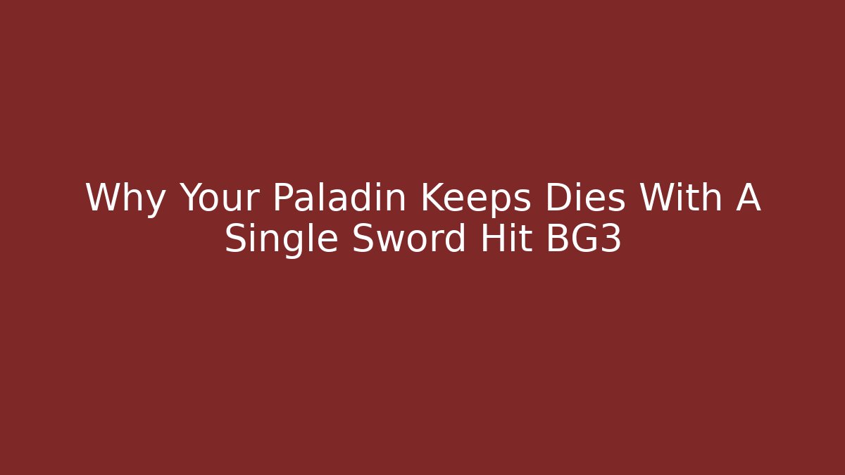 Why Your Paladin Keeps Dies With A Single Sword Hit BG3