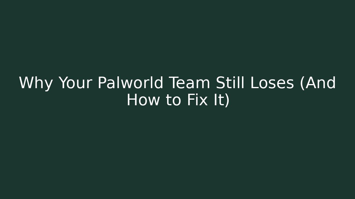 Why Your Palworld Team Still Loses (And How to Fix It)