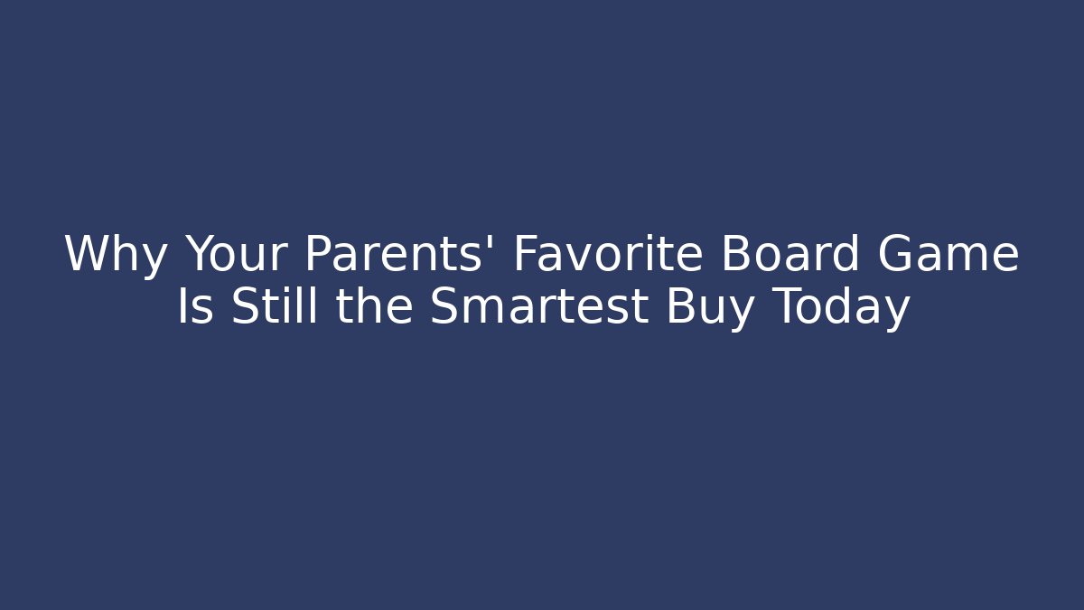 Why Your Parents' Favorite Board Game Is Still the Smartest Buy Today