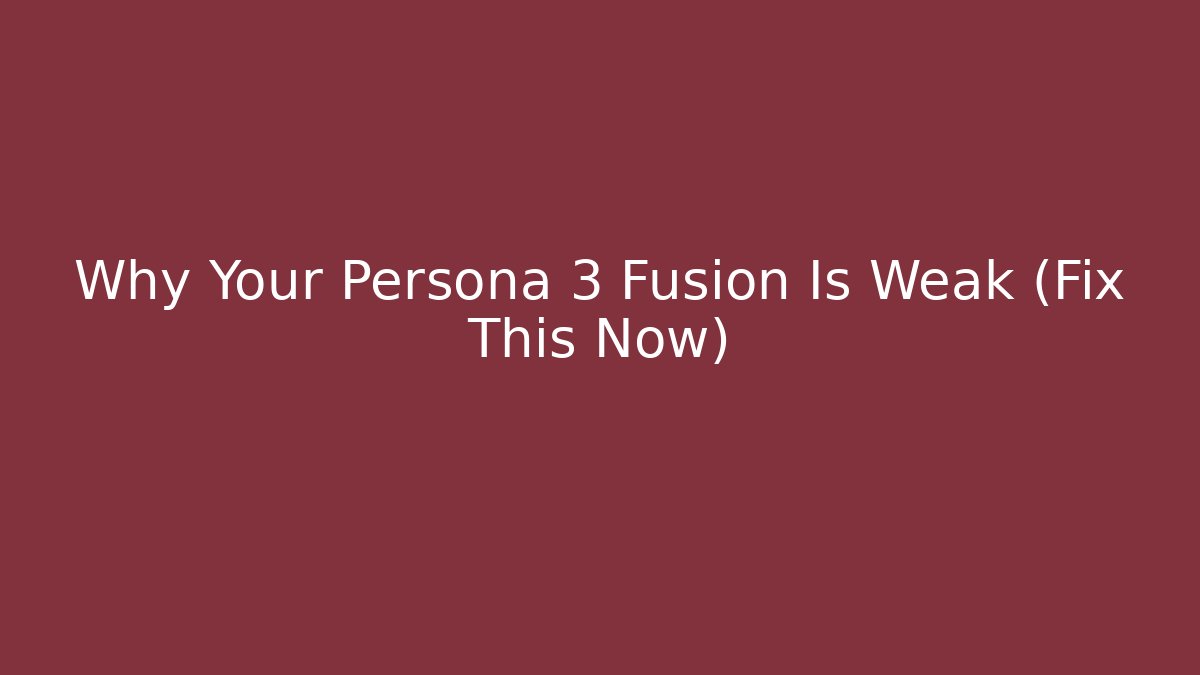 Why Your Persona 3 Fusion Is Weak (Fix This Now)
