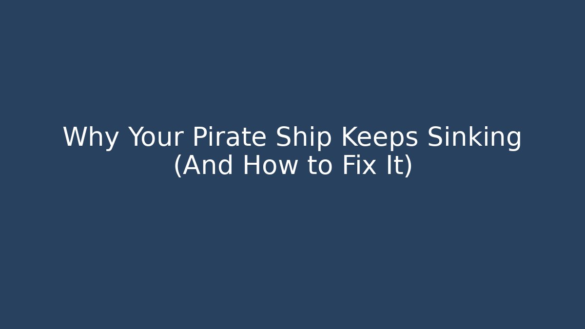 Why Your Pirate Ship Keeps Sinking (And How to Fix It) - Celivion