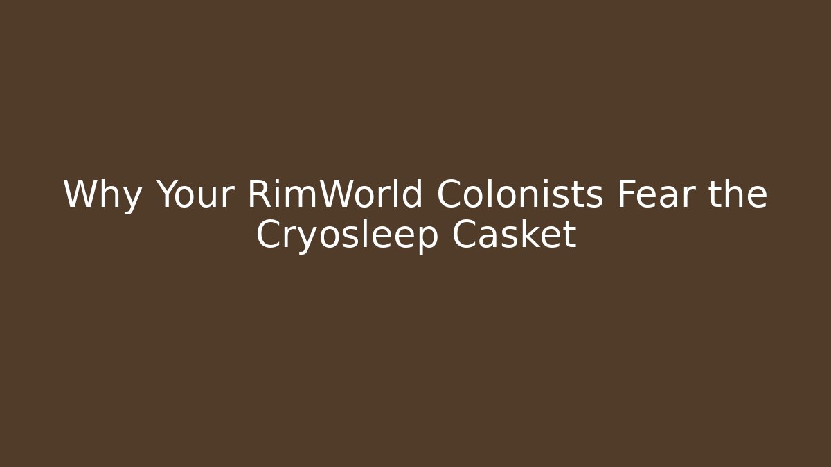 Why Your RimWorld Colonists Fear the Cryosleep Casket
