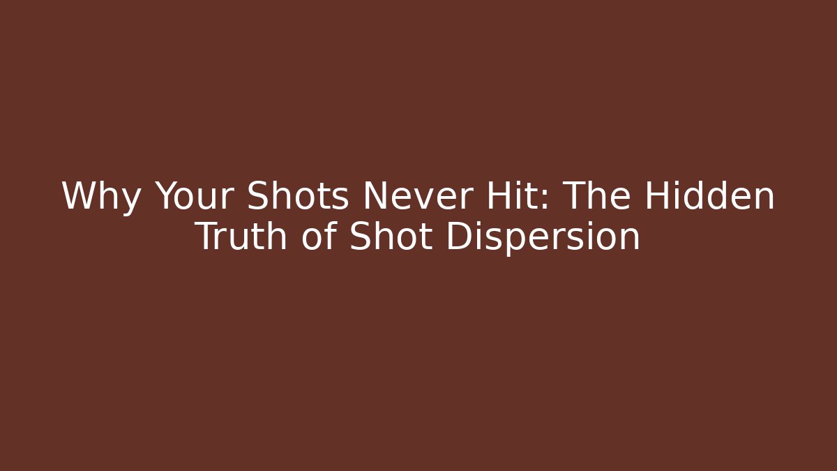 Why Your Shots Never Hit: The Hidden Truth of Shot Dispersion