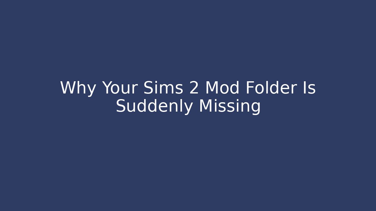 Why Your Sims 2 Mod Folder Is Suddenly Missing - Celivion