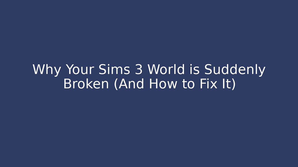 Why Your Sims 3 World is Suddenly Broken (And How to Fix It)