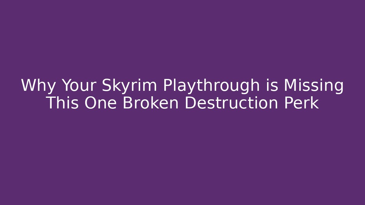 Why Your Skyrim Playthrough is Missing This One Broken Destruction Perk