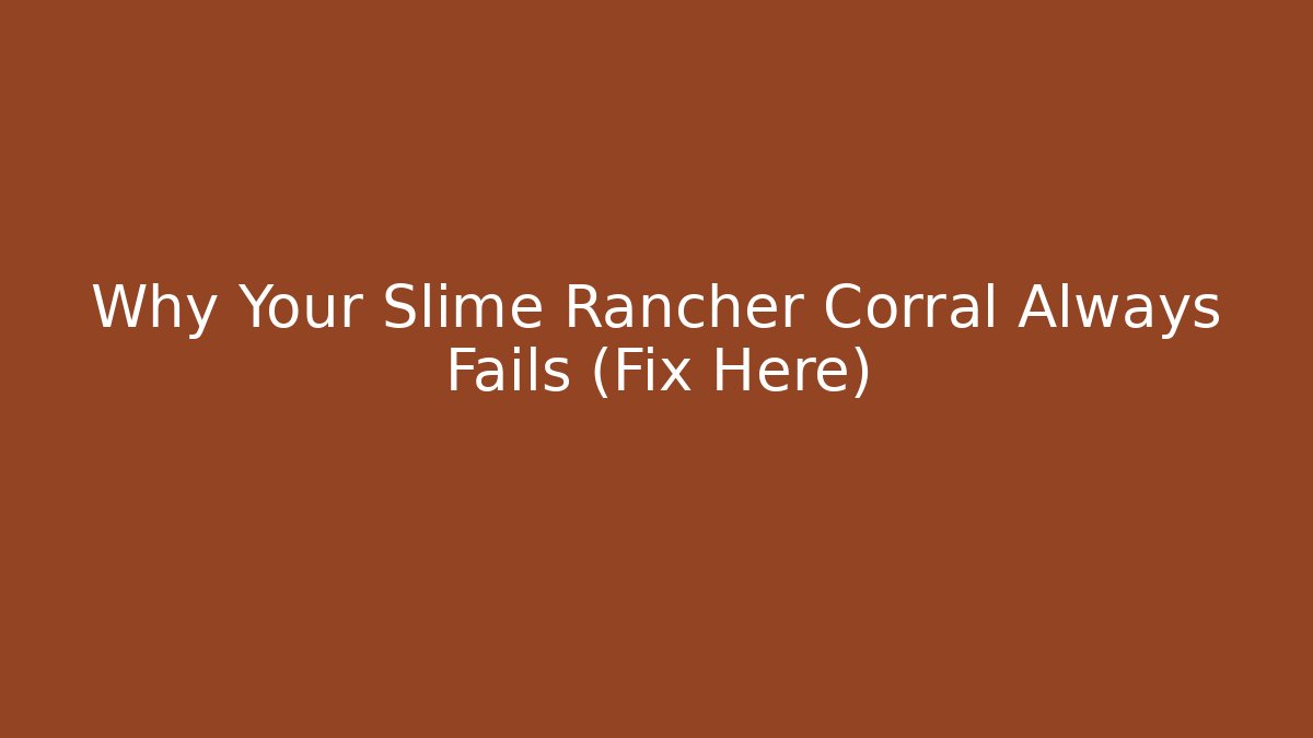 Why Your Slime Rancher Corral Always Fails (Fix Here) - Celivion