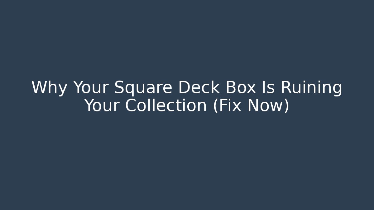 Why Your Square Deck Box Is Ruining Your Collection (Fix Now) - Celivion