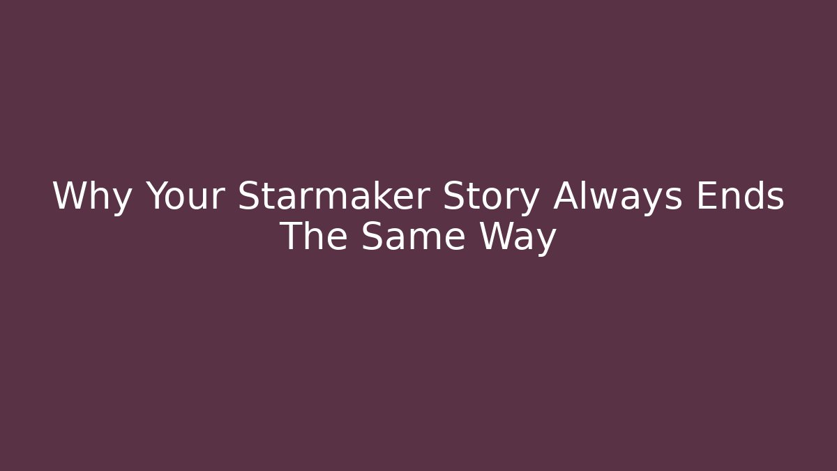 Why Your Starmaker Story Always Ends The Same Way