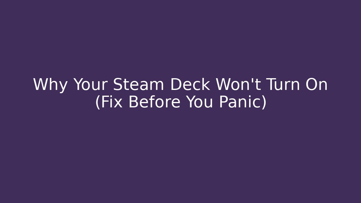 Why Your Steam Deck Won't Turn On (Fix Before You Panic)