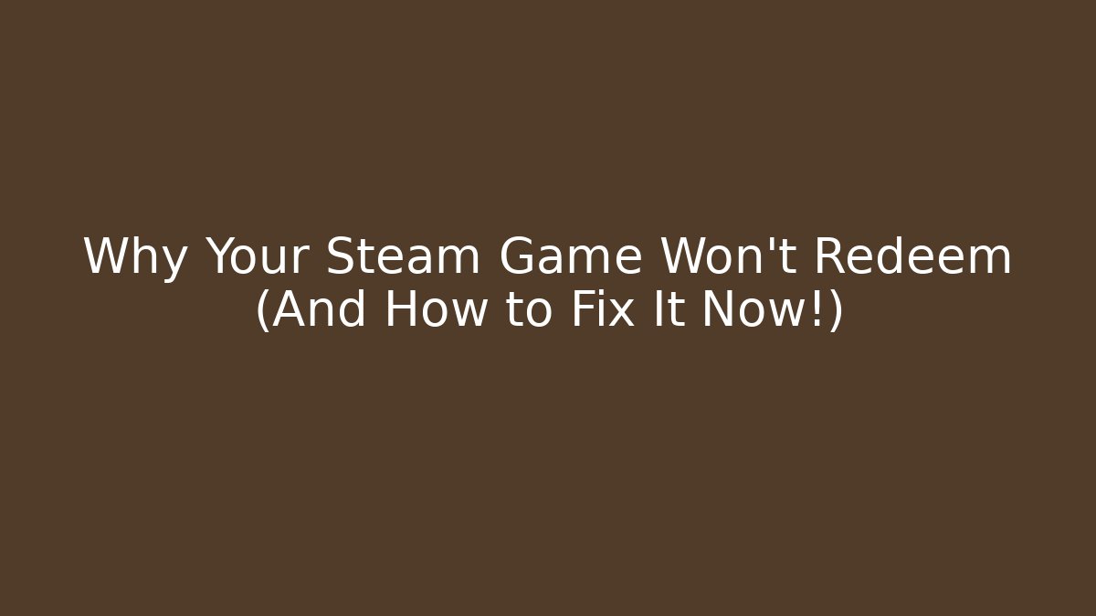 Why Your Steam Game Won't Redeem (And How to Fix It Now!)