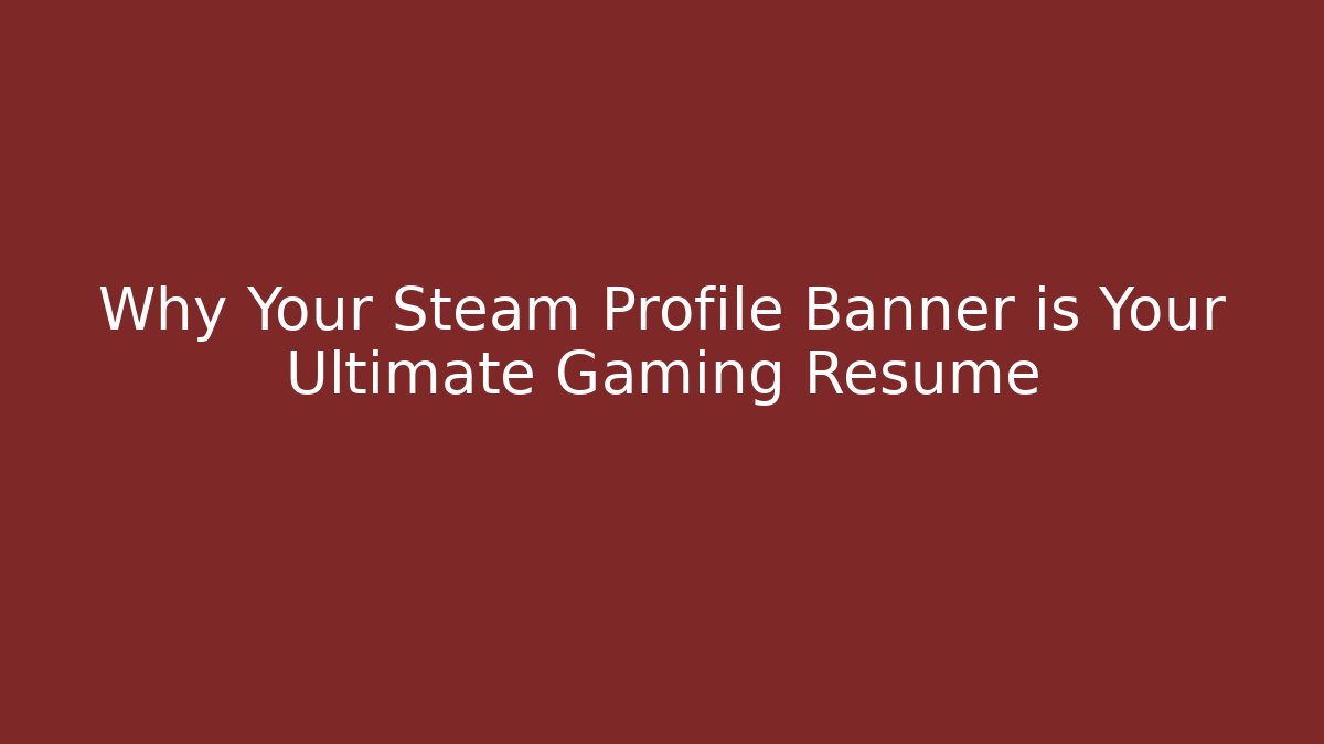 Why Your Steam Profile Banner is Your Ultimate Gaming Resume
