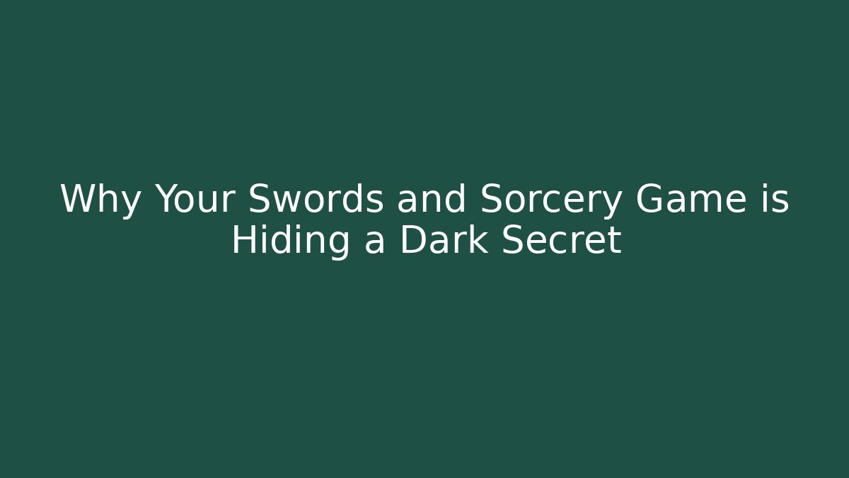 Why Your Swords and Sorcery Game is Hiding a Dark Secret