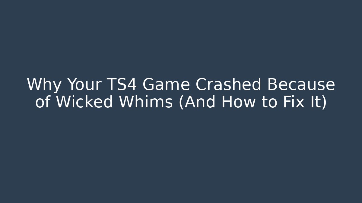Why Your TS4 Game Crashed Because of Wicked Whims (And How to Fix It)