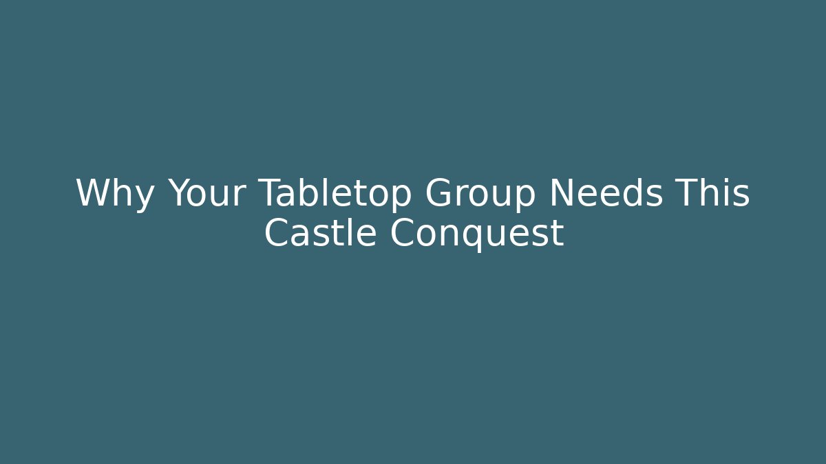 Why Your Tabletop Group Needs This Castle Conquest - Celivion