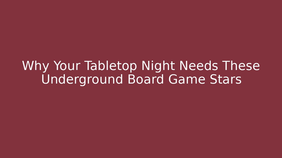 Why Your Tabletop Night Needs These Underground Board Game Stars - Celivion