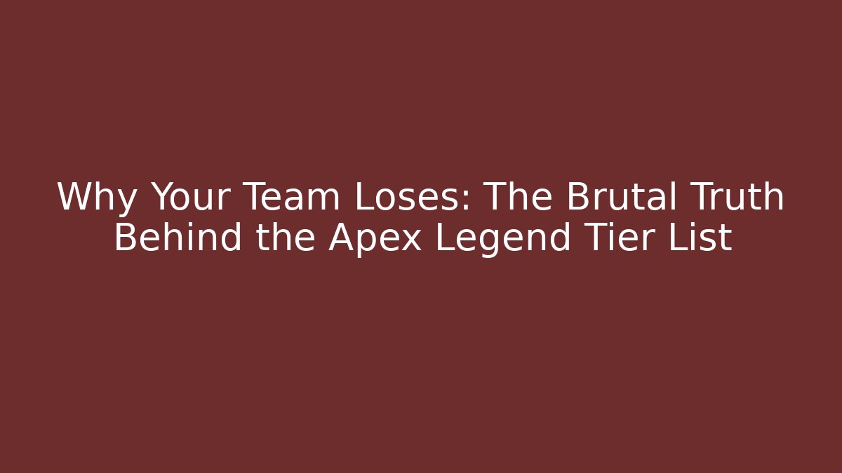 Why Your Team Loses: The Brutal Truth Behind the Apex Legend Tier List