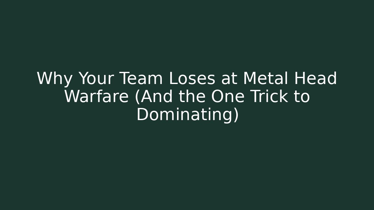 Why Your Team Loses at Metal Head Warfare (And the One Trick to Dominating)