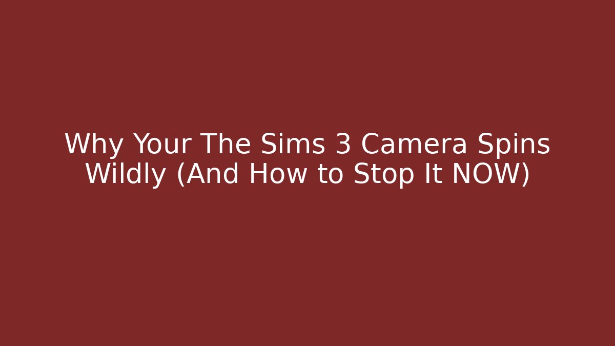 Why Your The Sims 3 Camera Spins Wildly (And How to Stop It NOW)