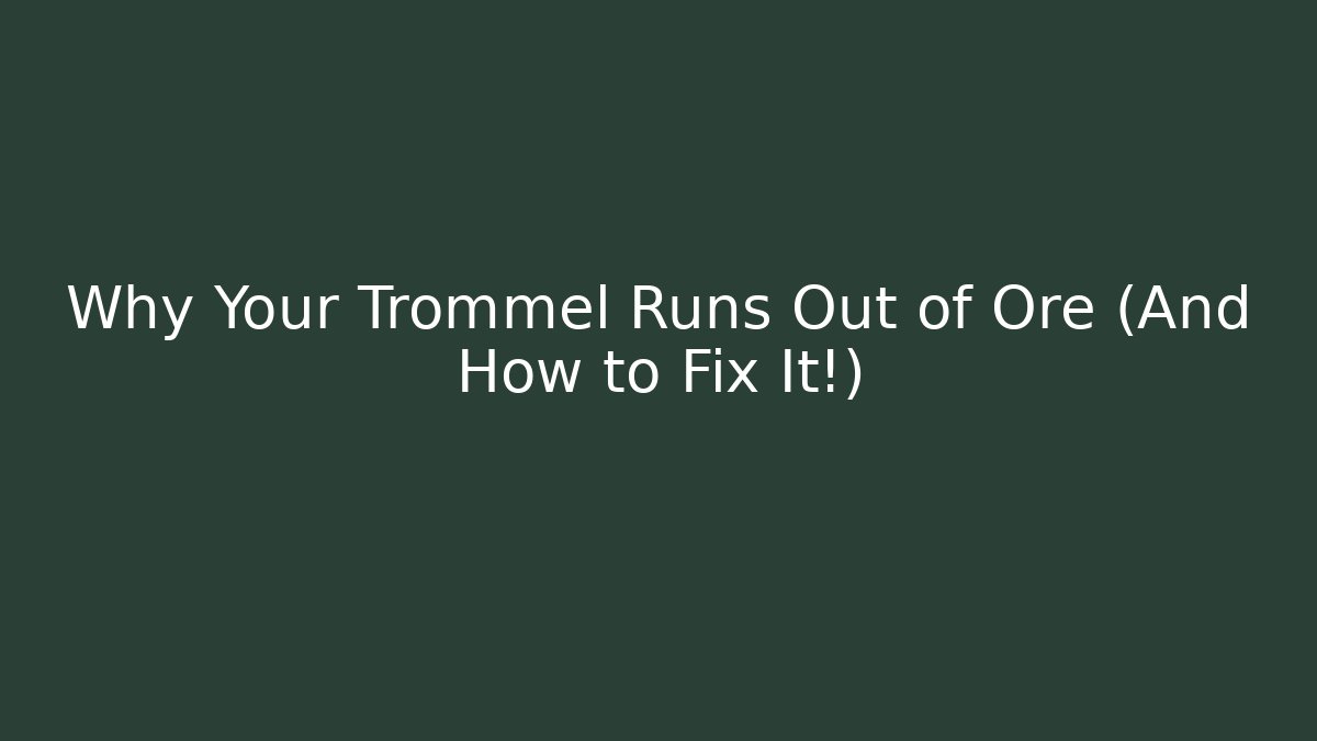 Why Your Trommel Runs Out of Ore (And How to Fix It!)