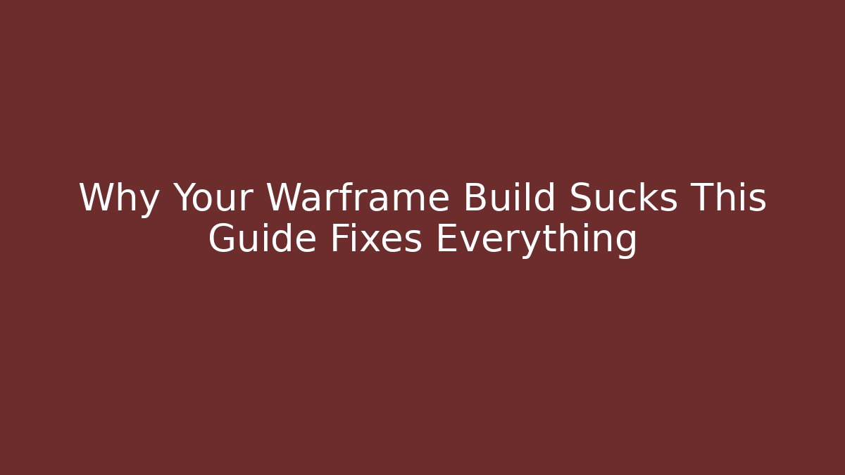 Why Your Warframe Build Sucks This Guide Fixes Everything