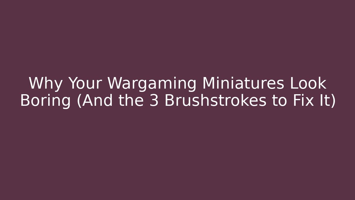 Why Your Wargaming Miniatures Look Boring (And the 3 Brushstrokes to Fix It)