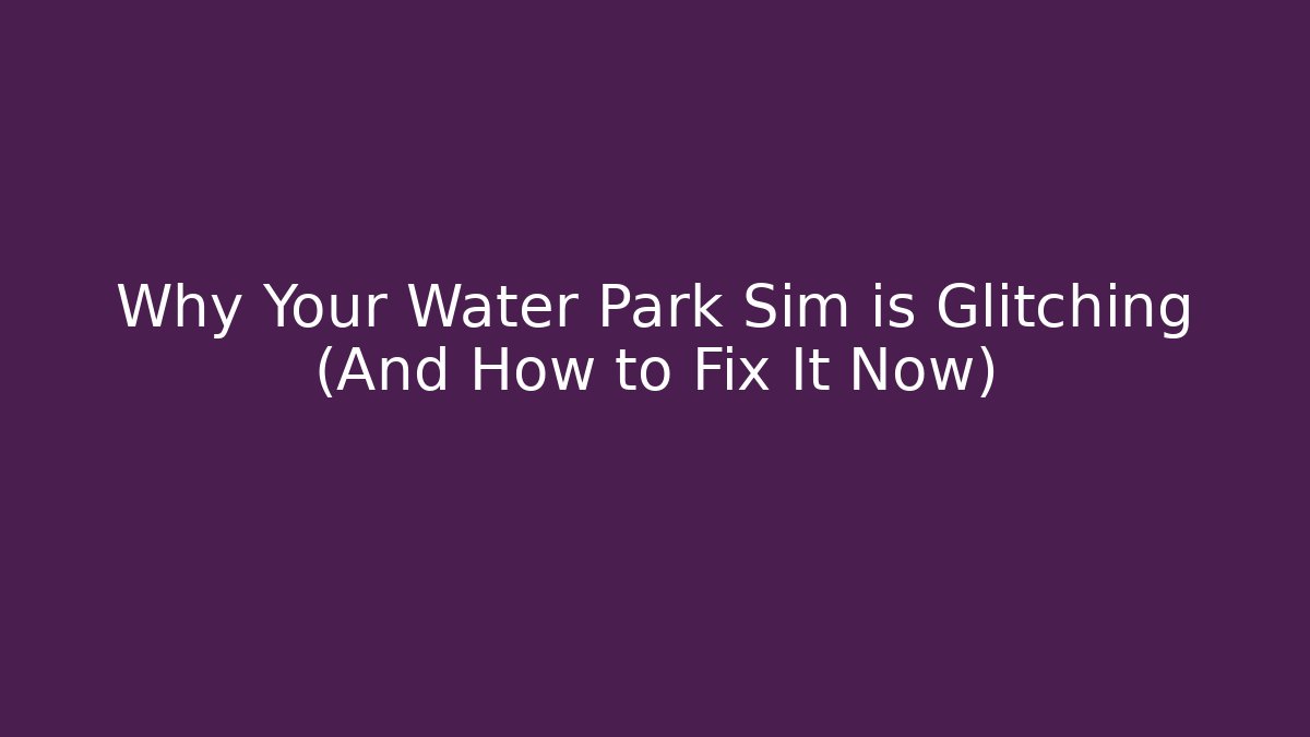 Why Your Water Park Sim is Glitching (And How to Fix It Now)
